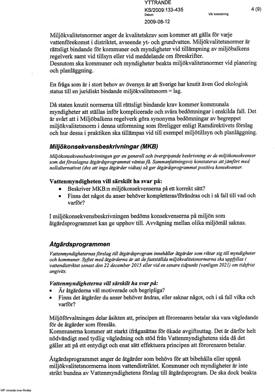 Dessutom ska kommuner och myndigheter beakta miljökvalitetsnormer vid planering och planläggning.