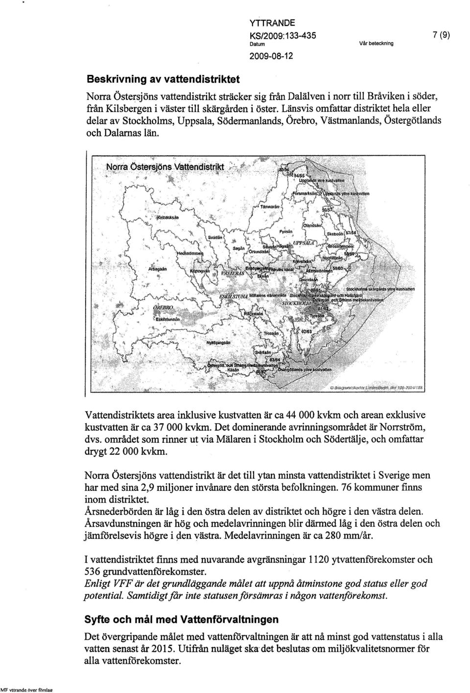 l0- ~-:c Vattendistriktets area inklusive kustvatten är ca 44 000 kvkm och arean exklusive kustvatten är ca 37000 kvkm. Det dominerande avrinningsområdet är Norrström, dvs.