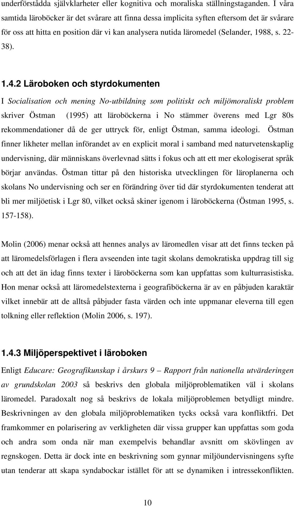 2 Läroboken och styrdokumenten I Socialisation och mening No-utbildning som politiskt och miljömoraliskt problem skriver Östman (1995) att läroböckerna i No stämmer överens med Lgr 80s