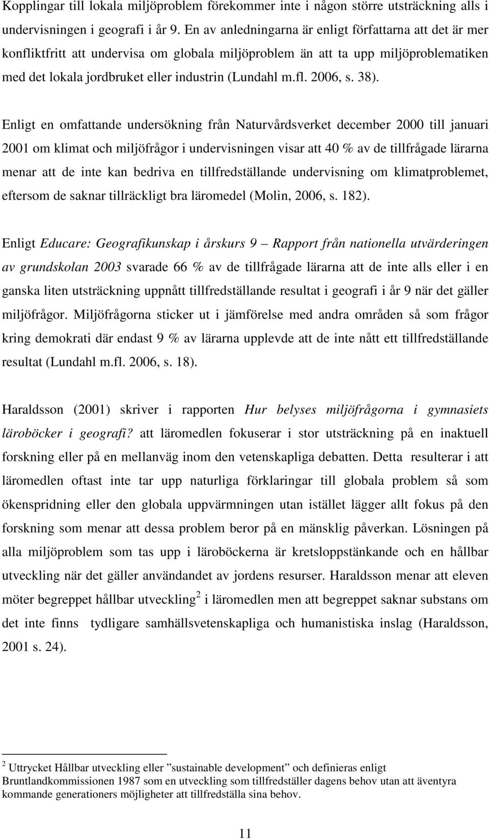 38). Enligt en omfattande undersökning från Naturvårdsverket december 2000 till januari 2001 om klimat och miljöfrågor i undervisningen visar att 40 % av de tillfrågade lärarna menar att de inte kan