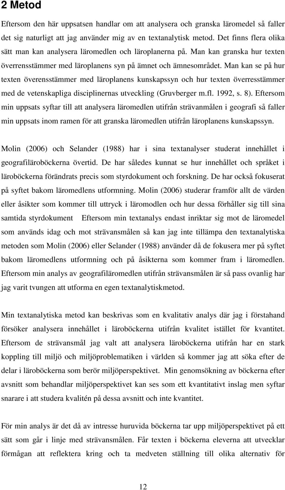Man kan se på hur texten överensstämmer med läroplanens kunskapssyn och hur texten överresstämmer med de vetenskapliga disciplinernas utveckling (Gruvberger m.fl. 1992, s. 8).
