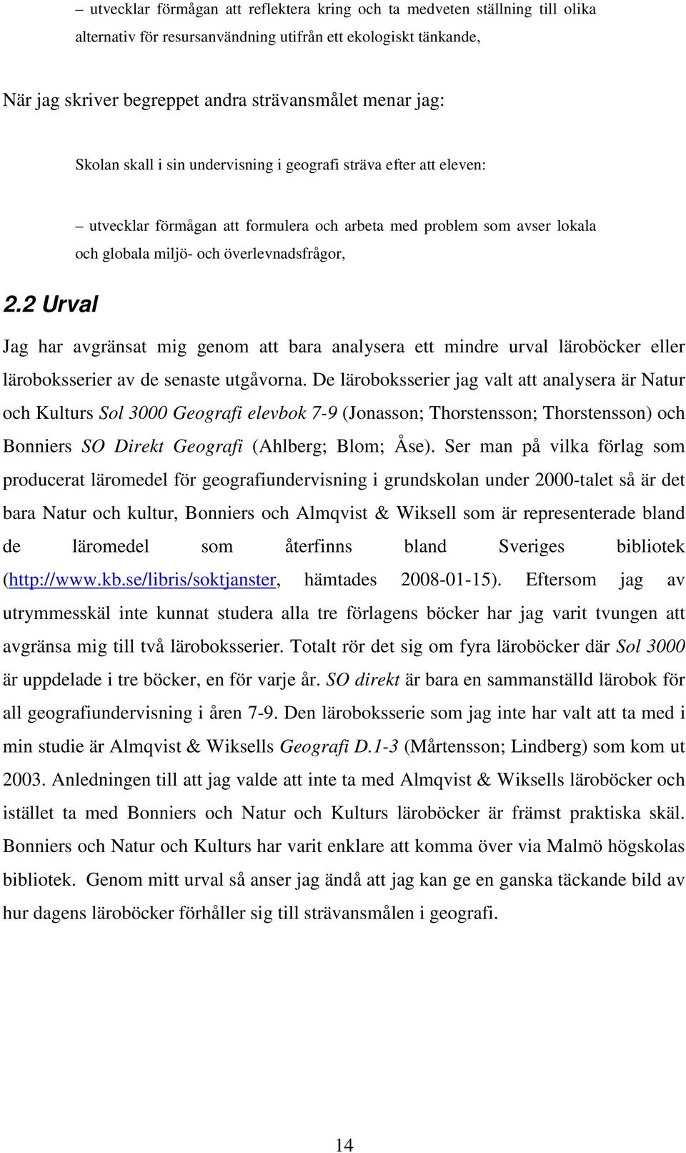 2 Urval utvecklar förmågan att formulera och arbeta med problem som avser lokala och globala miljö- och överlevnadsfrågor, Jag har avgränsat mig genom att bara analysera ett mindre urval läroböcker