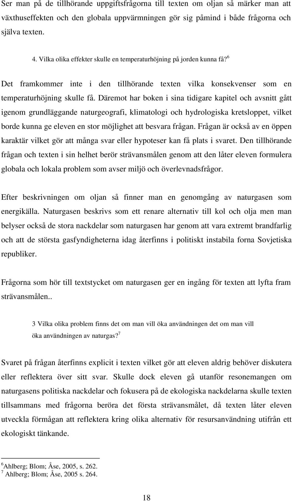 Däremot har boken i sina tidigare kapitel och avsnitt gått igenom grundläggande naturgeografi, klimatologi och hydrologiska kretsloppet, vilket borde kunna ge eleven en stor möjlighet att besvara
