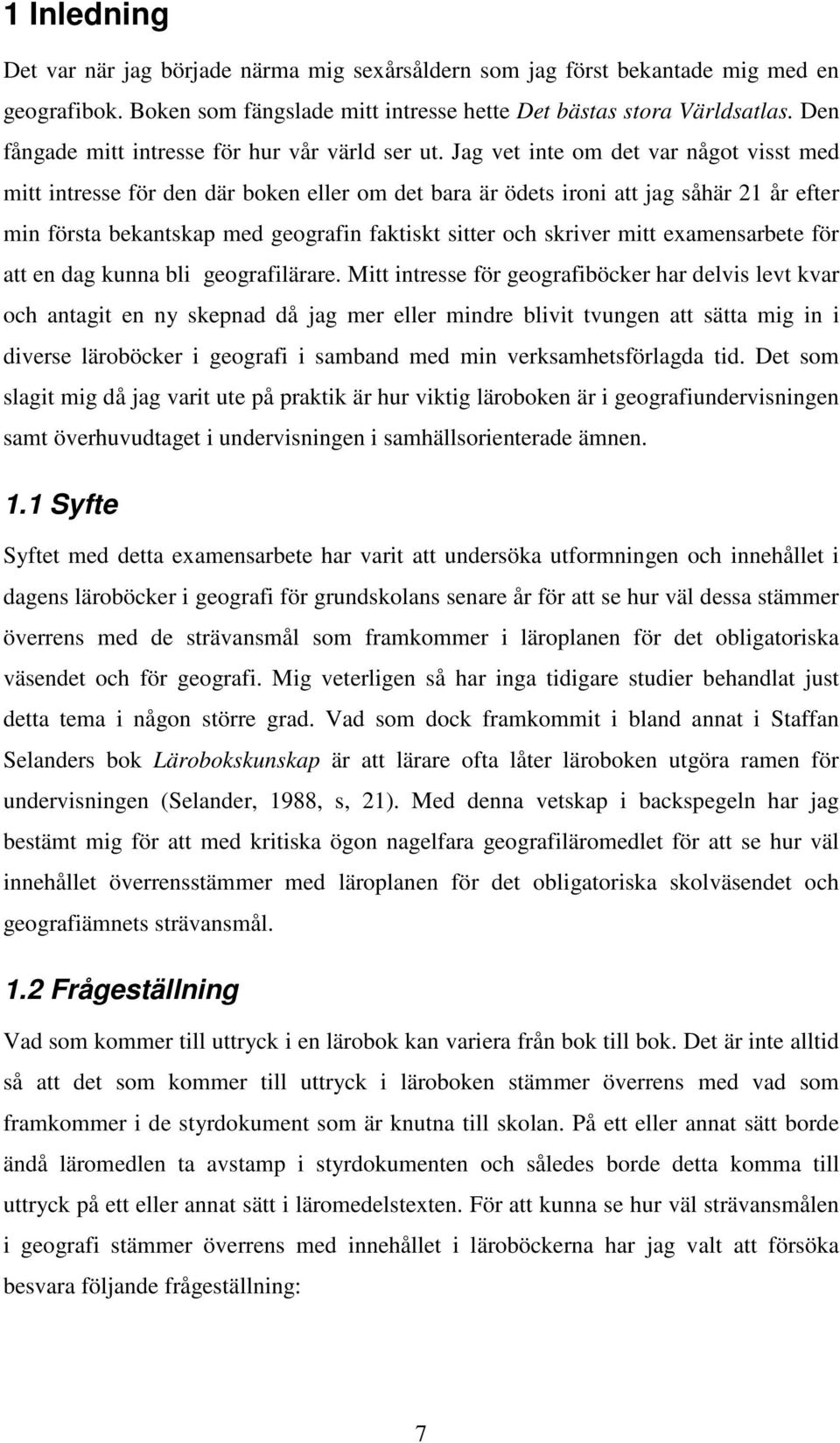 Jag vet inte om det var något visst med mitt intresse för den där boken eller om det bara är ödets ironi att jag såhär 21 år efter min första bekantskap med geografin faktiskt sitter och skriver mitt