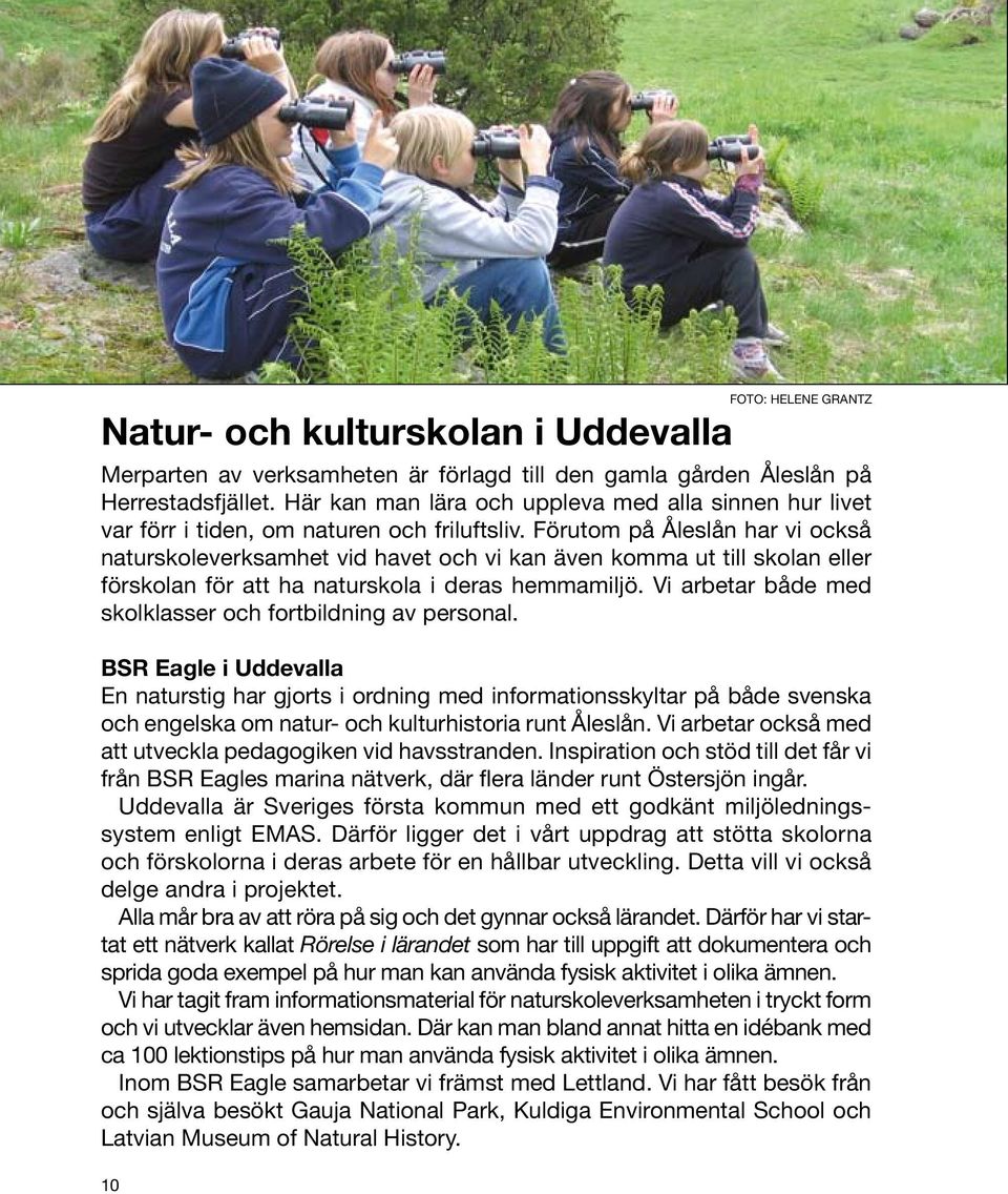 Förutom på Åleslån har vi också naturskoleverksamhet vid havet och vi kan även komma ut till skolan eller förskolan för att ha naturskola i deras hemmamiljö.