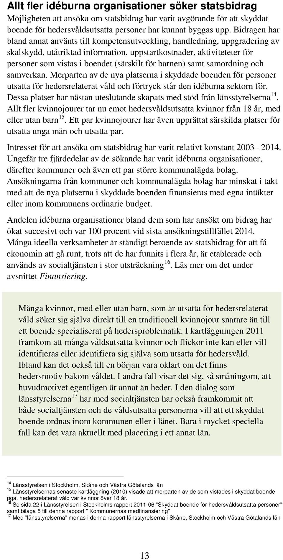 för barnen) samt samordning och samverkan. Merparten av de nya platserna i skyddade boenden för personer utsatta för hedersrelaterat våld och förtryck står den idéburna sektorn för.