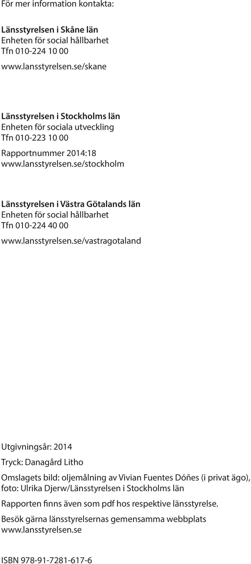 se/stockholm Länsstyrelsen i Västra Götalands län Enheten för social hållbarhet Tfn 010-224 40 00 www.lansstyrelsen.