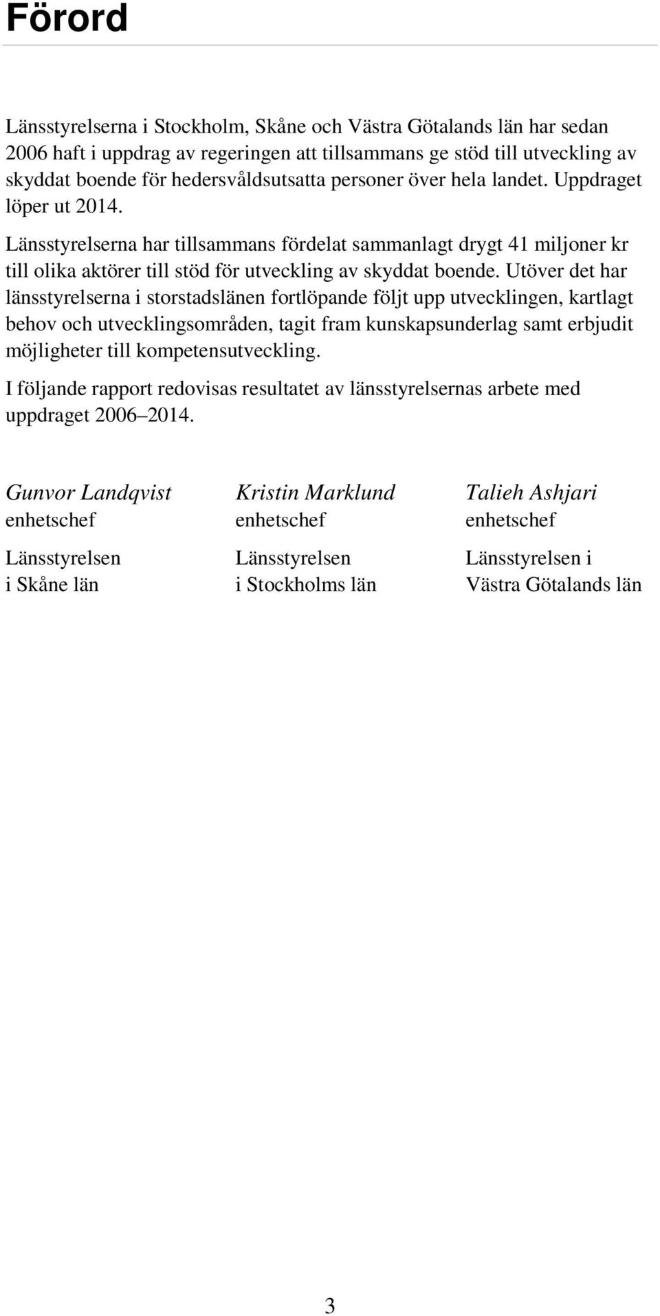 Utöver det har länsstyrelserna i storstadslänen fortlöpande följt upp utvecklingen, kartlagt behov och utvecklingsområden, tagit fram kunskapsunderlag samt erbjudit möjligheter till