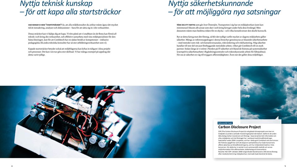 Vi törs påstå att vi snabbare än de flesta kan förstå all teknik i och kring din verksamhet, och effektivt samarbeta med våra miljöspecialister för den bästa lösningen.