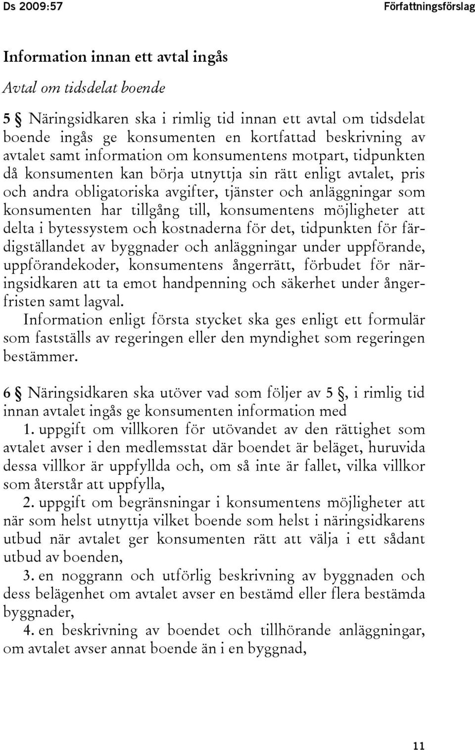 som konsumenten har tillgång till, konsumentens möjligheter att delta i bytessystem och kostnaderna för det, tidpunkten för färdigställandet av byggnader och anläggningar under uppförande,