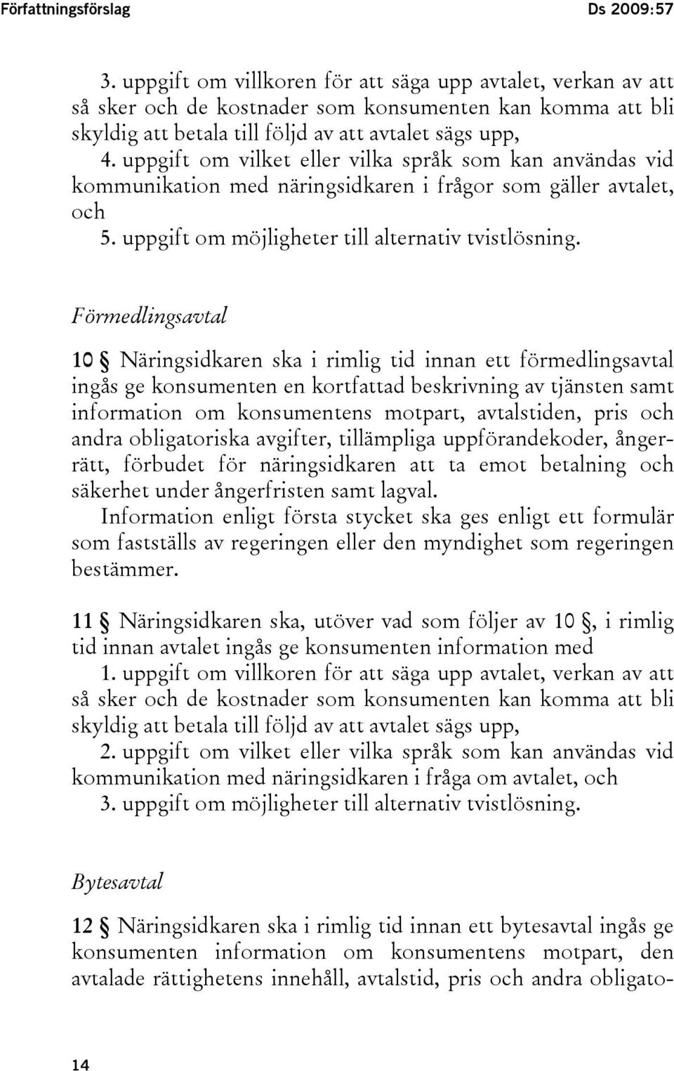 uppgift om vilket eller vilka språk som kan användas vid kommunikation med näringsidkaren i frågor som gäller avtalet, och 5. uppgift om möjligheter till alternativ tvistlösning.