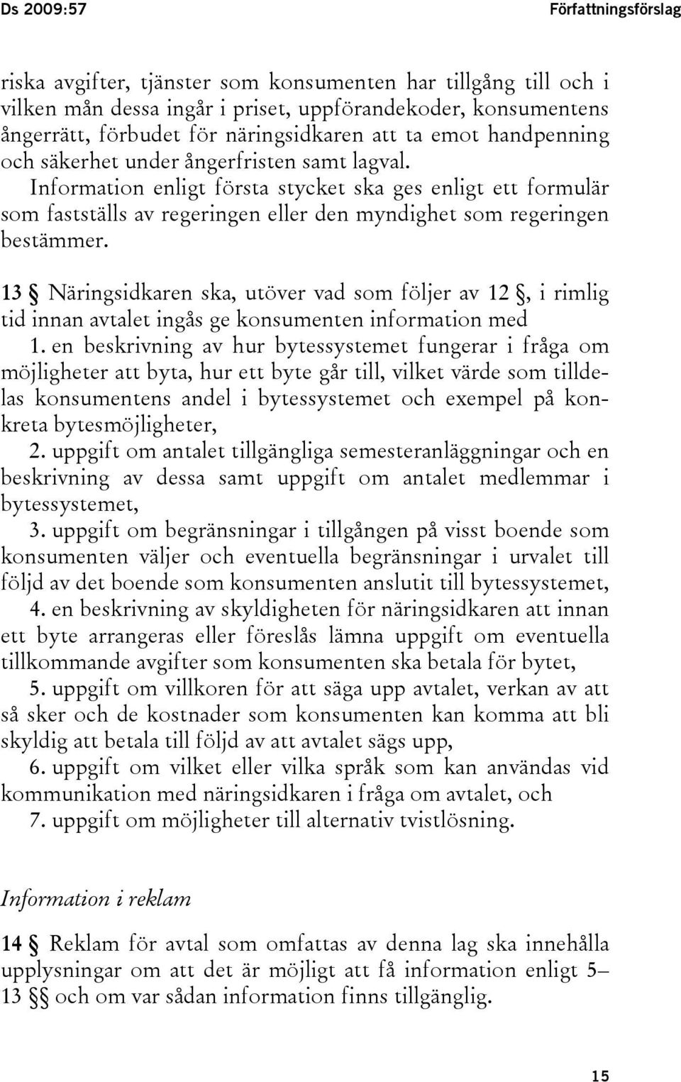 Information enligt första stycket ska ges enligt ett formulär som fastställs av regeringen eller den myndighet som regeringen bestämmer.