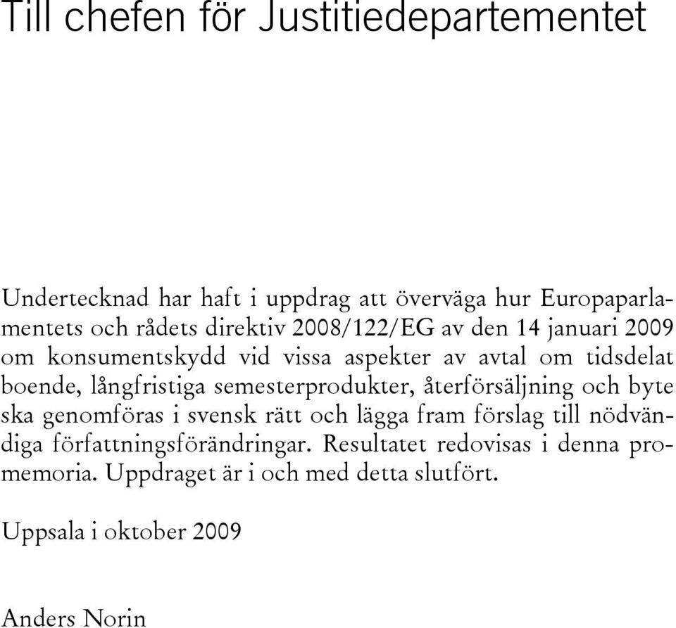 semesterprodukter, återförsäljning och byte ska genomföras i svensk rätt och lägga fram förslag till nödvändiga