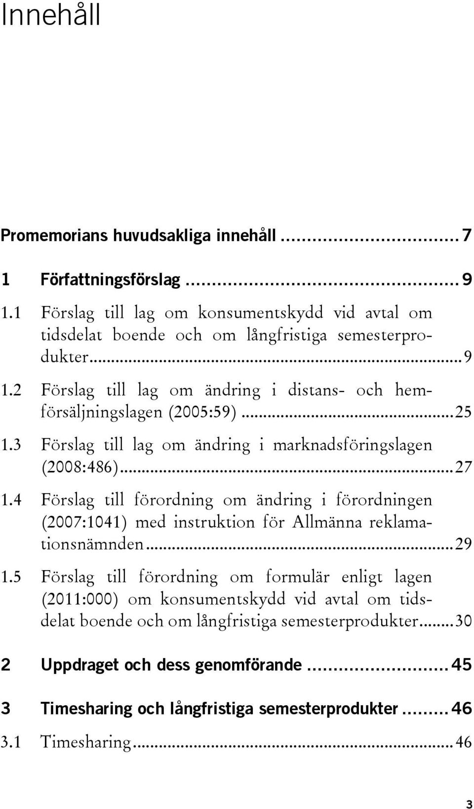4 Förslag till förordning om ändring i förordningen (2007:1041) med instruktion för Allmänna reklamationsnämnden...29 1.