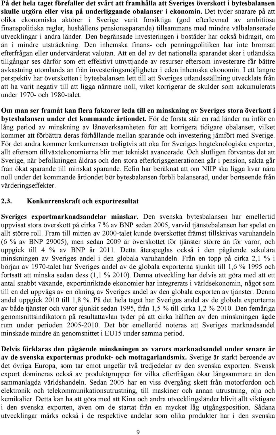 utvecklingar i andra länder. Den begränsade investeringen i bostäder har också bidragit, om än i mindre utsträckning.