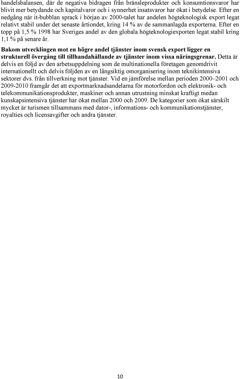 Efter en topp på 1,5 % 1998 har Sveriges andel av den globala högteknologiexporten legat stabil kring 1,1 % på senare år.