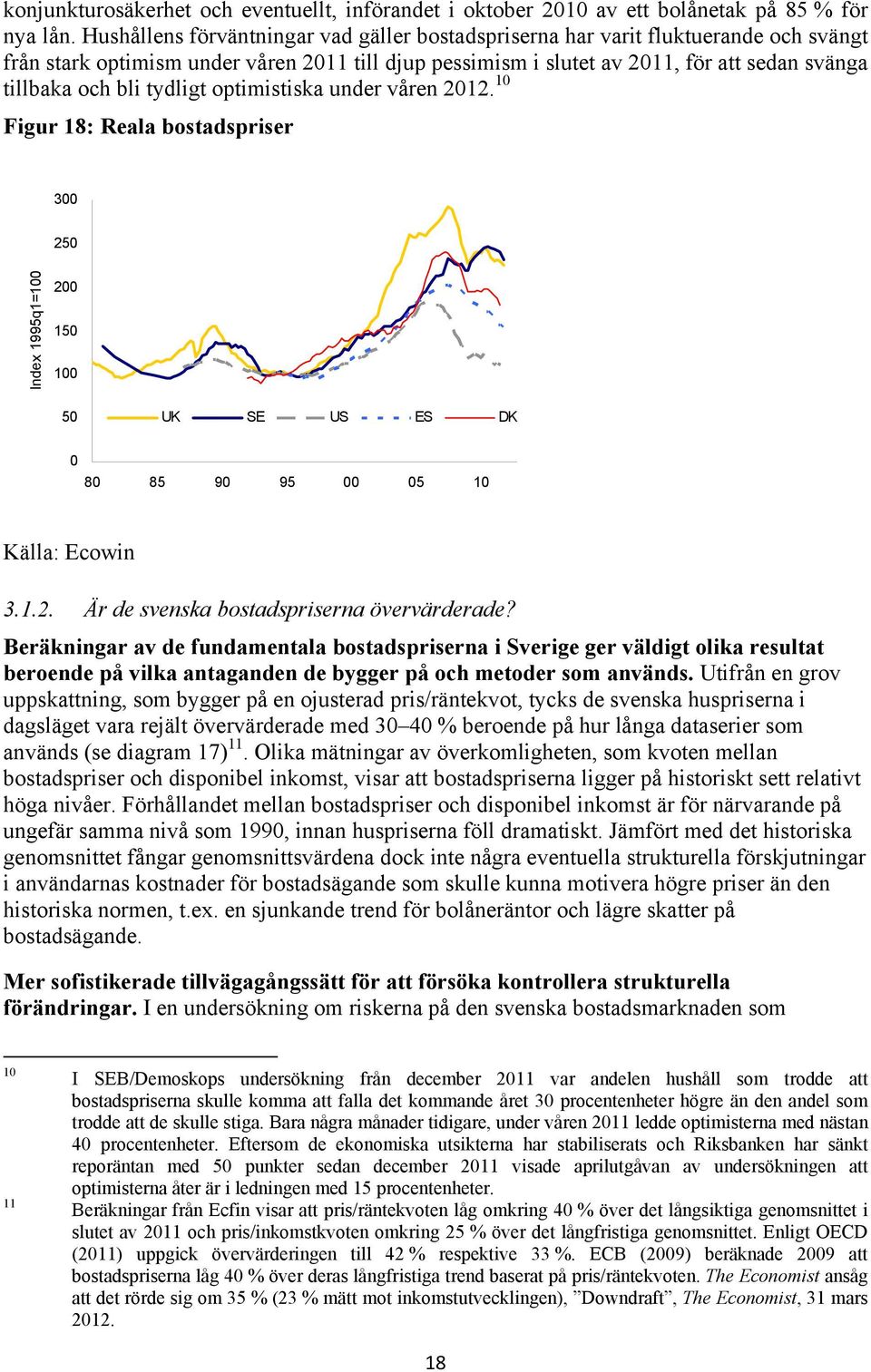 tydligt optimistiska under våren 2012. 10 Figur 18: Reala bostadspriser 300 250 Index 1995q1=100 200 150 100 50 UK SE US ES DK 0 80 85 90 95 00 05 10 Källa: Ecowin 3.1.2. Är de svenska bostadspriserna övervärderade?