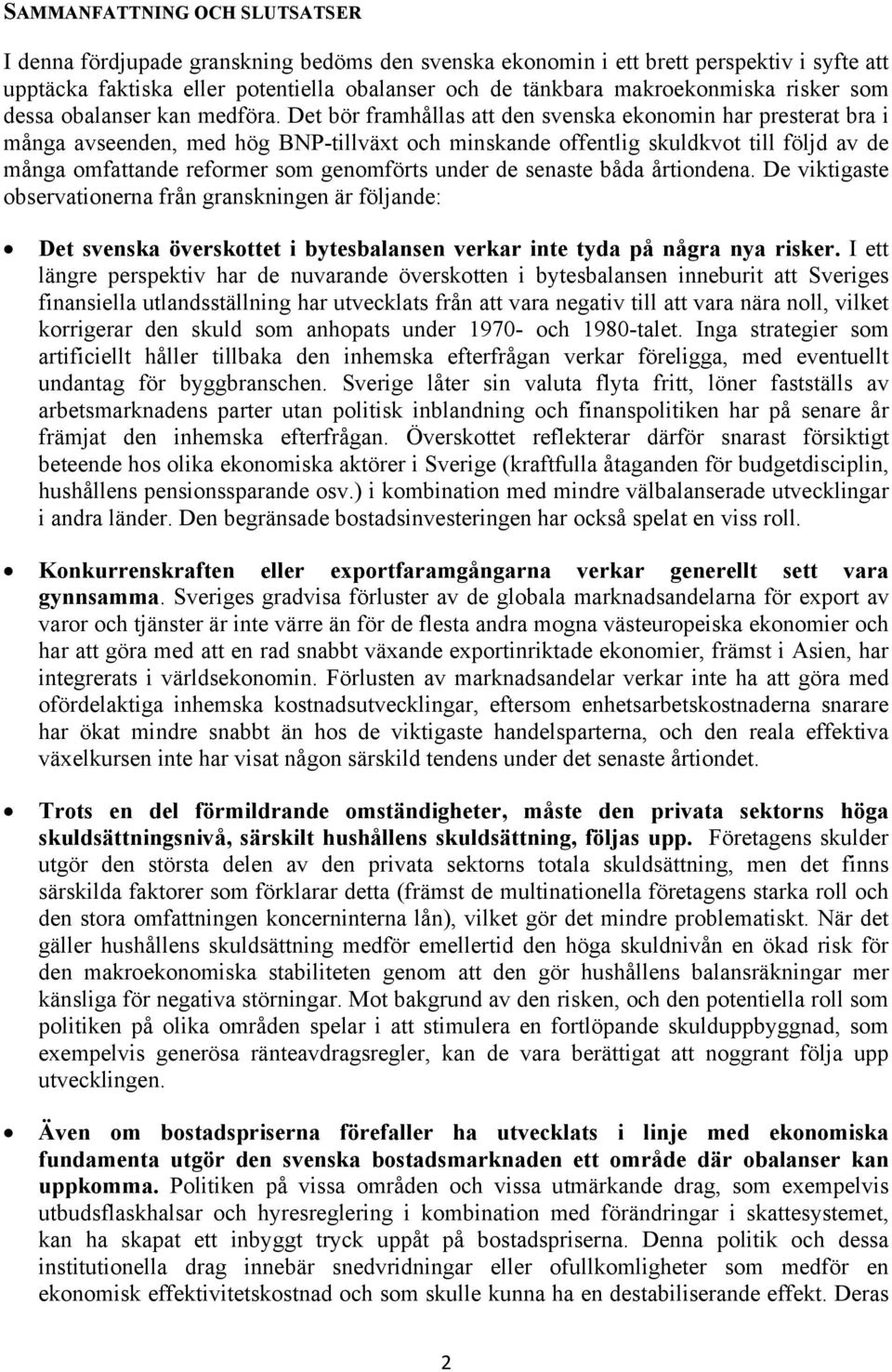 Det bör framhållas att den svenska ekonomin har presterat bra i många avseenden, med hög BNP-tillväxt och minskande offentlig skuldkvot till följd av de många omfattande reformer som genomförts under