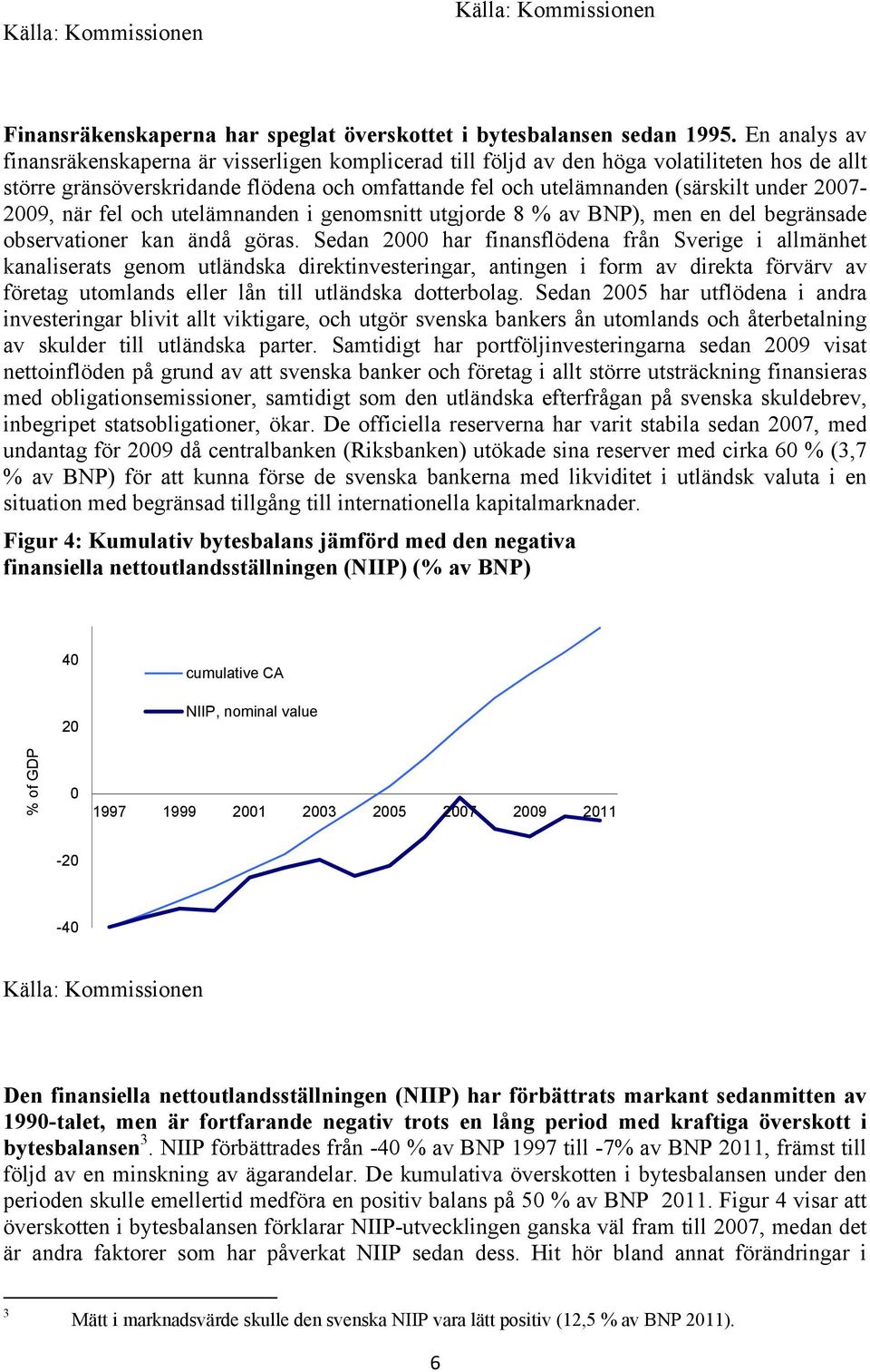 2007-2009, när fel och utelämnanden i genomsnitt utgjorde 8 % av BNP), men en del begränsade observationer kan ändå göras.