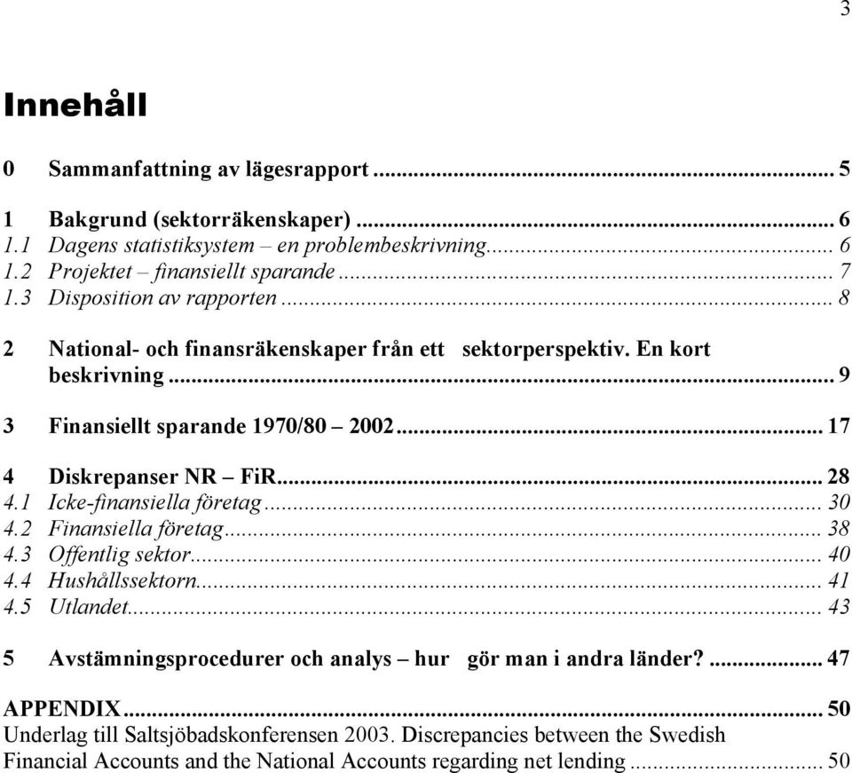 .. 28 4.1 Icke-finansiella företag... 30 4.2 Finansiella företag... 38 4.3 Offentlig sektor... 40 4.4 Hushållssektorn... 41 4.5 Utlandet.