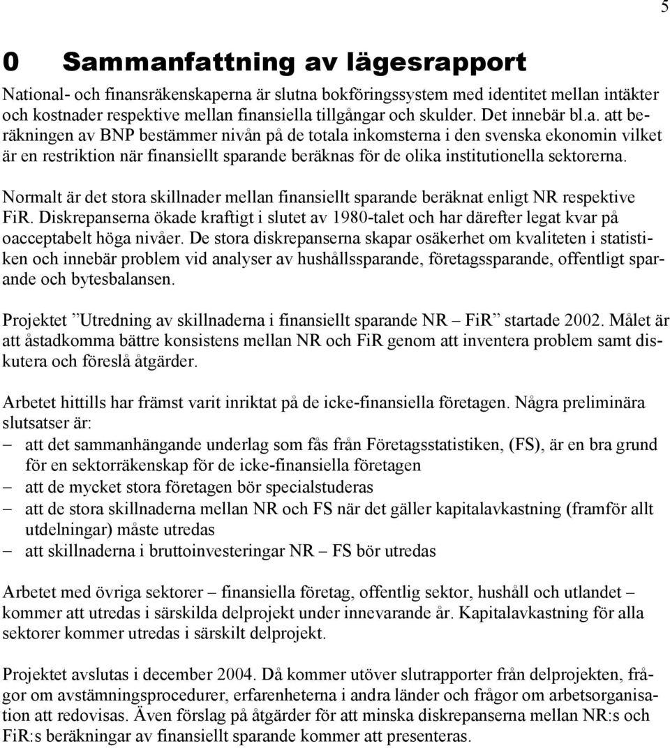 att beräkningen av BNP bestämmer nivån på de totala inkomsterna i den svenska ekonomin vilket är en restriktion när finansiellt sparande beräknas för de olika institutionella sektorerna.