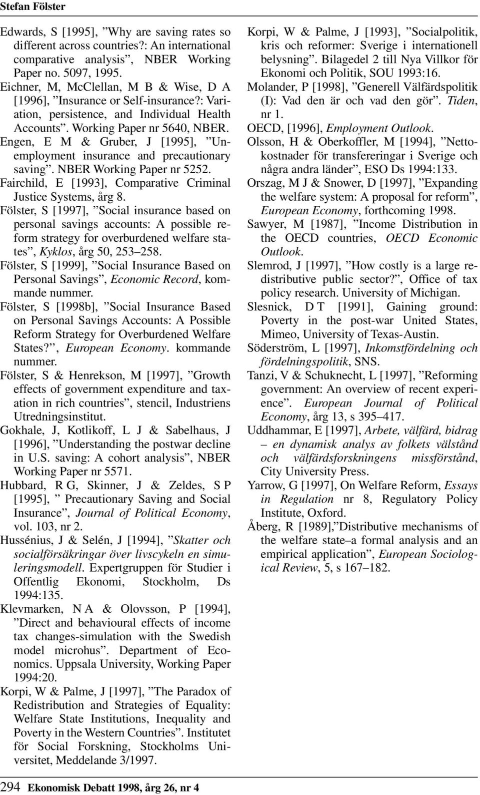 Engen, E M & Gruber, J [1995], Unemployment insurance and precautionary saving. NBER Working Paper nr 5252. Fairchild, E [1993], Comparative Criminal Justice Systems, årg 8.