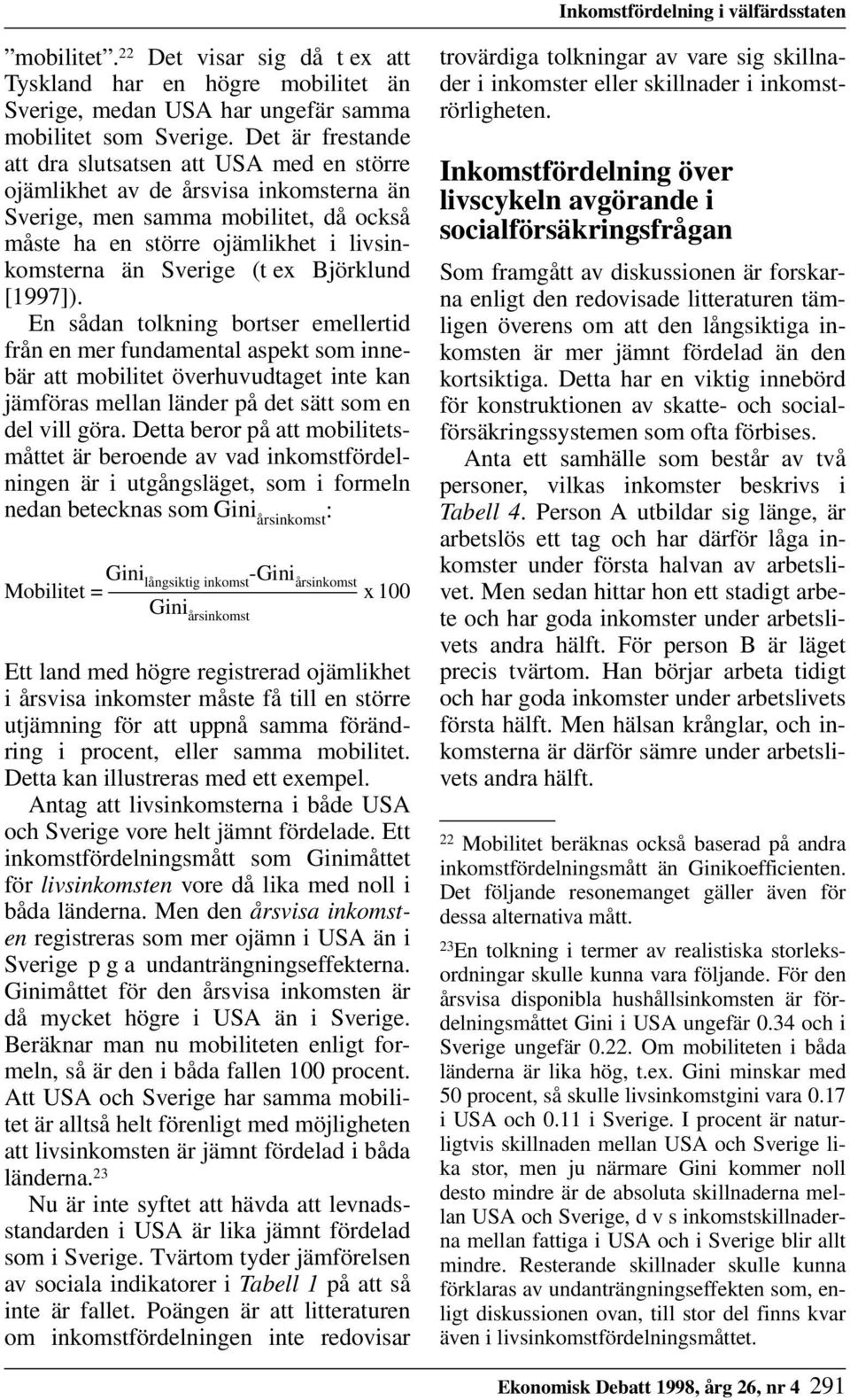 ex Björklund [1997]). En sådan tolkning bortser emellertid från en mer fundamental aspekt som innebär att mobilitet överhuvudtaget inte kan jämföras mellan länder på det sätt som en del vill göra.