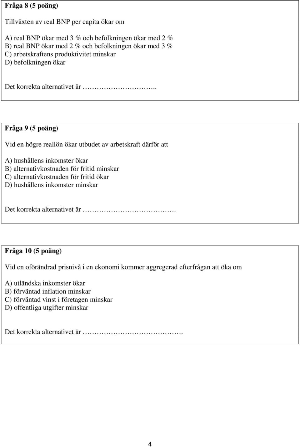 . Fråga 9 (5 poäng) Vid en högre reallön ökar utbudet av arbetskraft därför att A) hushållens inkomster ökar B) alternativkostnaden för fritid minskar C) alternativkostnaden för fritid ökar D)