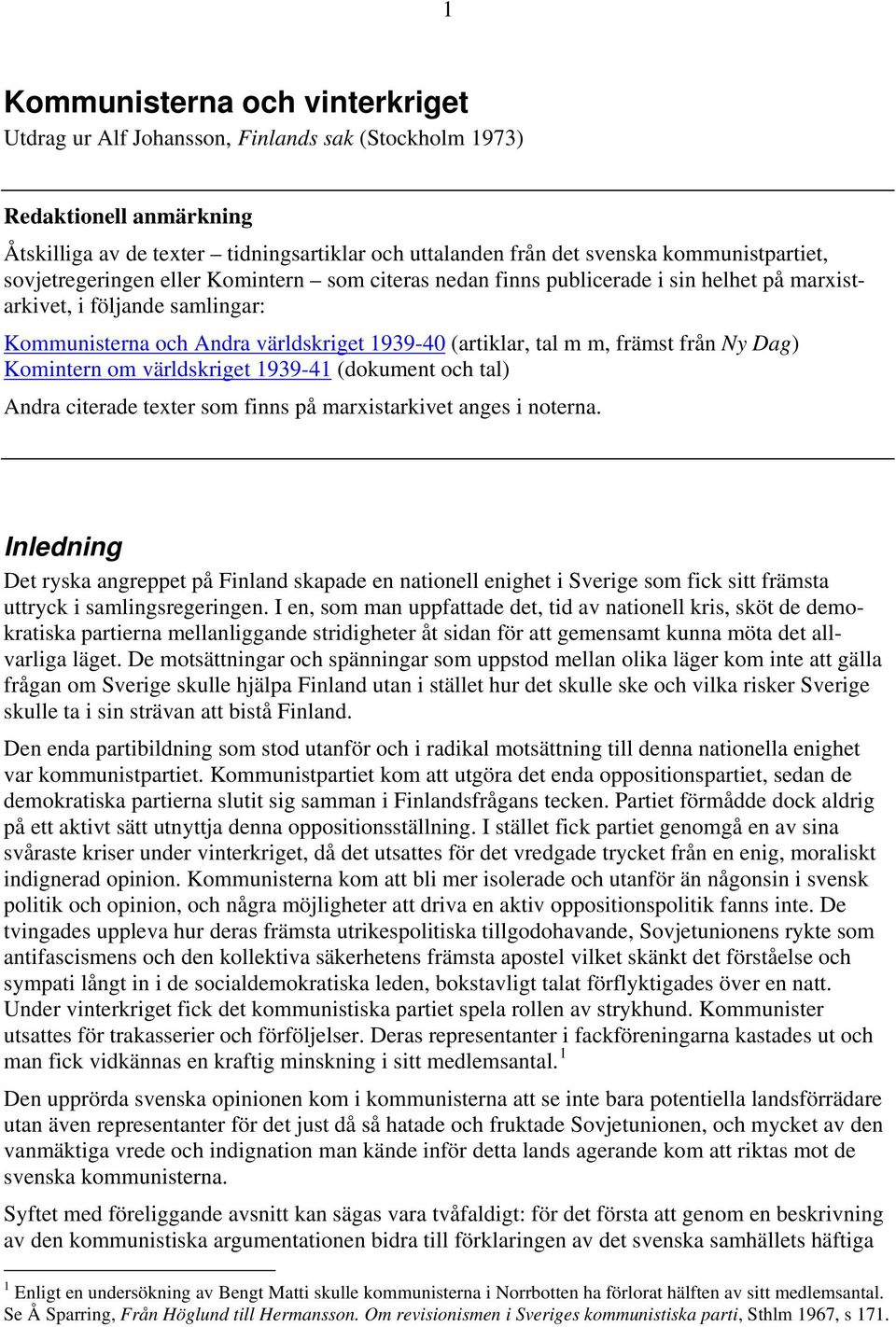 tal m m, främst från Ny Dag) Komintern om världskriget 1939-41 (dokument och tal) Andra citerade texter som finns på marxistarkivet anges i noterna.