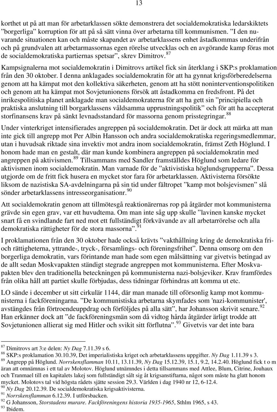 socialdemokratiska partiernas spetsar, skrev Dimitrov. 87 Kampsignalerna mot socialdemokratin i Dimitrovs artikel fick sin återklang i SKP:s proklamation från den 30 oktober.