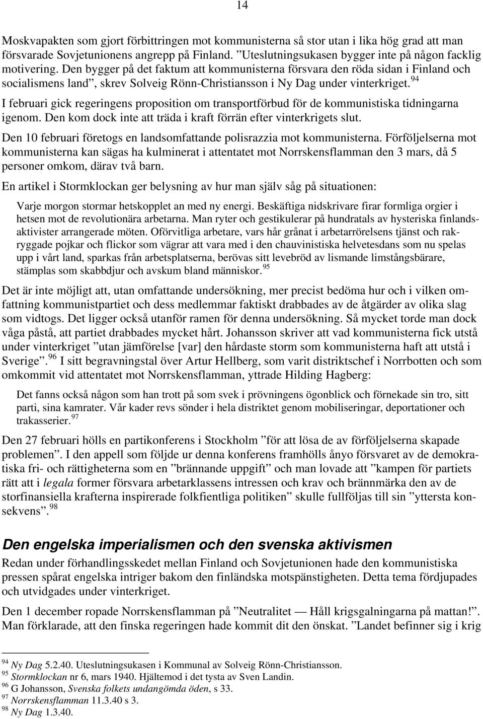 94 I februari gick regeringens proposition om transportförbud för de kommunistiska tidningarna igenom. Den kom dock inte att träda i kraft förrän efter vinterkrigets slut.