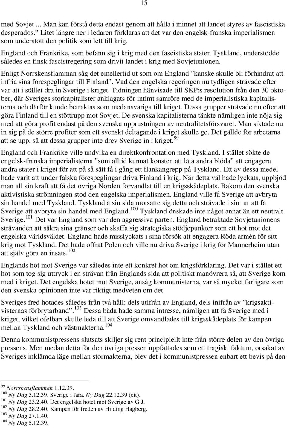 England och Frankrike, som befann sig i krig med den fascistiska staten Tyskland, understödde således en finsk fascistregering som drivit landet i krig med Sovjetunionen.