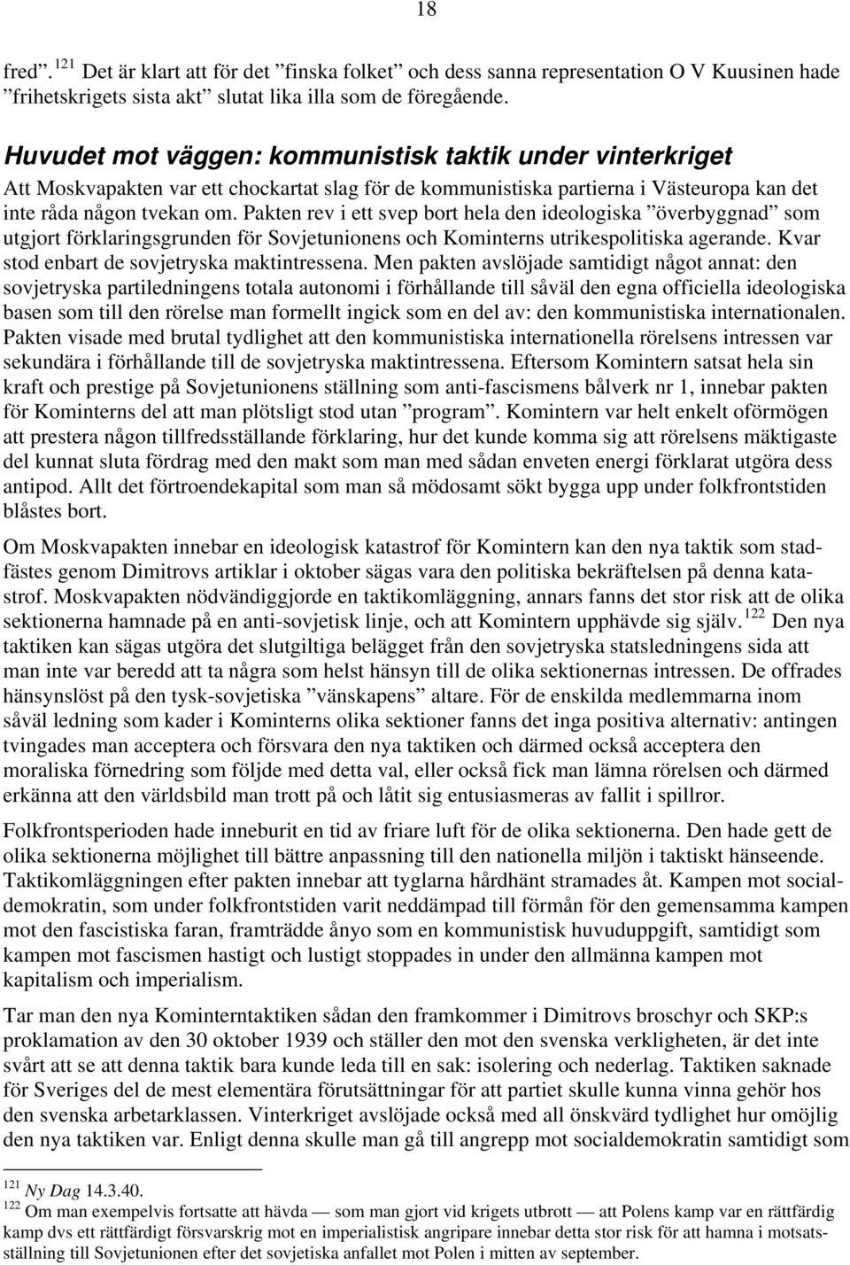 Pakten rev i ett svep bort hela den ideologiska överbyggnad som utgjort förklaringsgrunden för Sovjetunionens och Kominterns utrikespolitiska agerande. Kvar stod enbart de sovjetryska maktintressena.