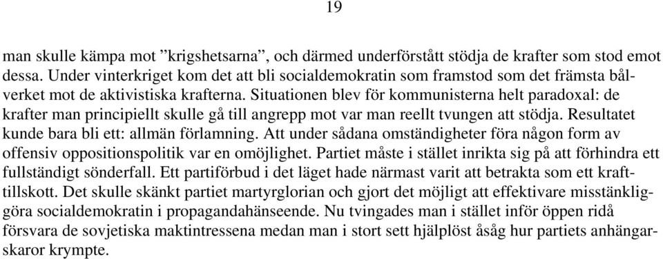 Situationen blev för kommunisterna helt paradoxal: de krafter man principiellt skulle gå till angrepp mot var man reellt tvungen att stödja. Resultatet kunde bara bli ett: allmän förlamning.