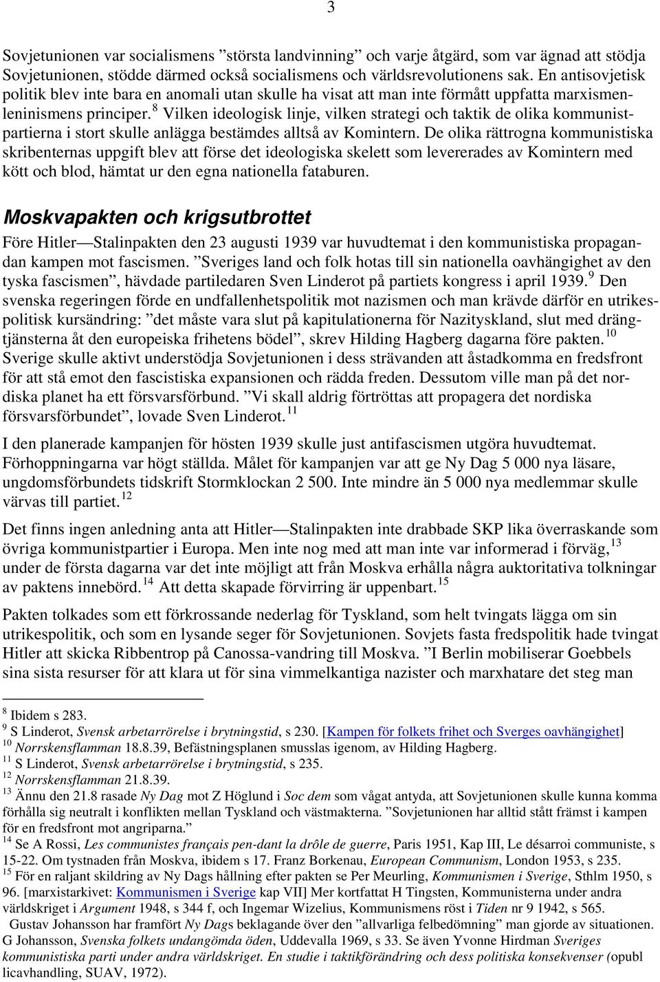 8 Vilken ideologisk linje, vilken strategi och taktik de olika kommunistpartierna i stort skulle anlägga bestämdes alltså av Komintern.