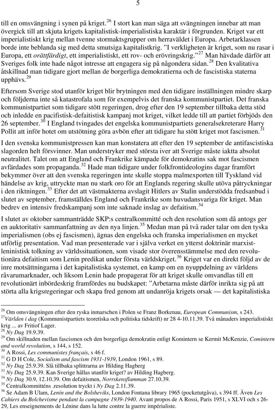 I verkligheten är kriget, som nu rasar i Europa, ett orättfärdigt, ett imperialistiskt, ett rov- och erövringskrig.