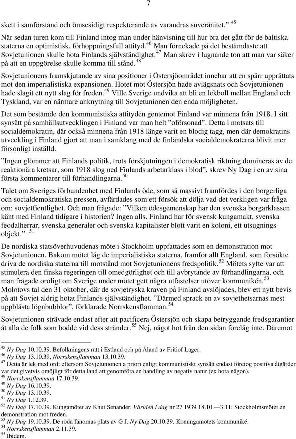 46 Man förnekade på det bestämdaste att Sovjetunionen skulle hota Finlands självständighet. 47 Man skrev i lugnande ton att man var säker på att en uppgörelse skulle komma till stånd.