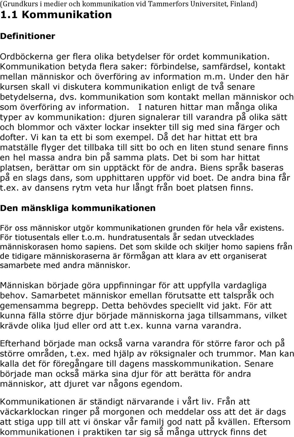 kommunikation som kontakt mellan människor och som överföring av information.