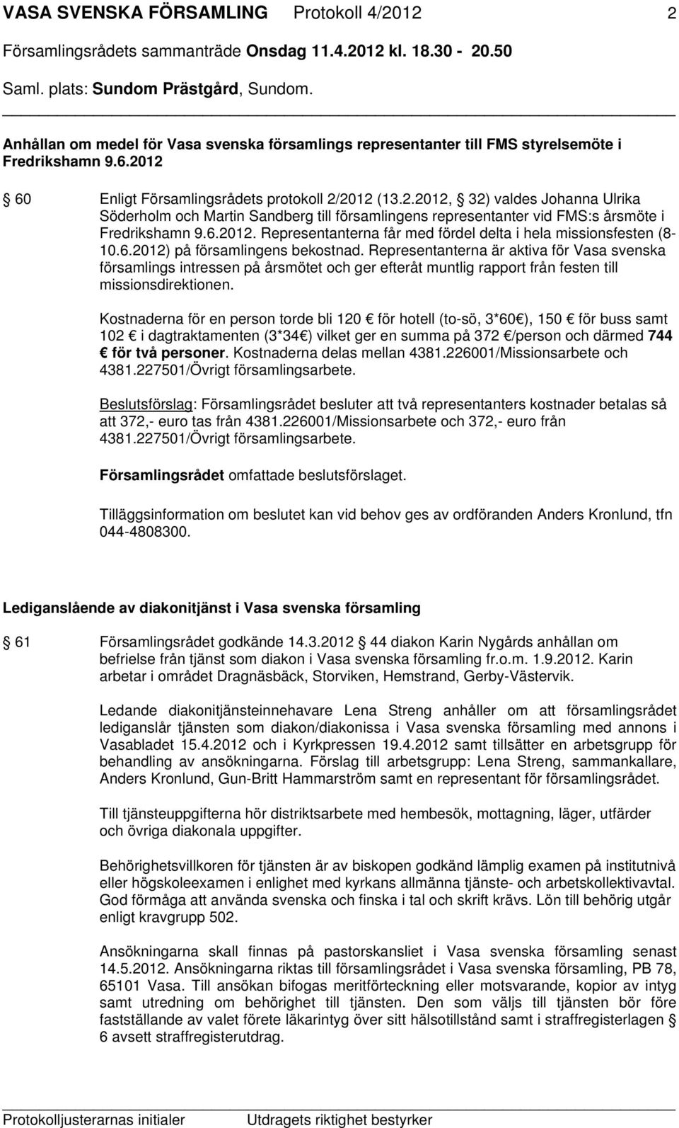 6.2012) på församlingens bekostnad. Representanterna är aktiva för Vasa svenska församlings intressen på årsmötet och ger efteråt muntlig rapport från festen till missionsdirektionen.