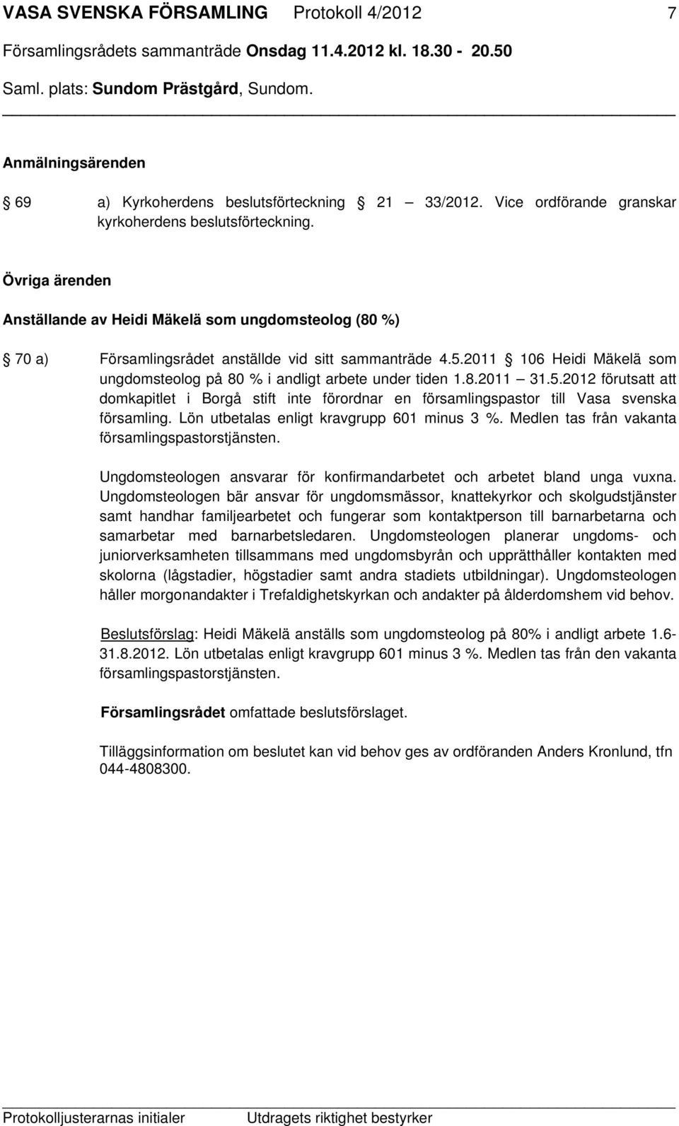 2011 106 Heidi Mäkelä som ungdomsteolog på 80 % i andligt arbete under tiden 1.8.2011 31.5.