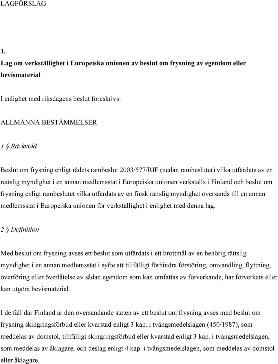 rådets rambeslut 2003/577/RIF (nedan rambeslutet) vilka utfärdats av en rättslig myndighet i en annan medlemsstat i Europeiska unionen verkställs i Finland och beslut om frysning enligt rambeslutet