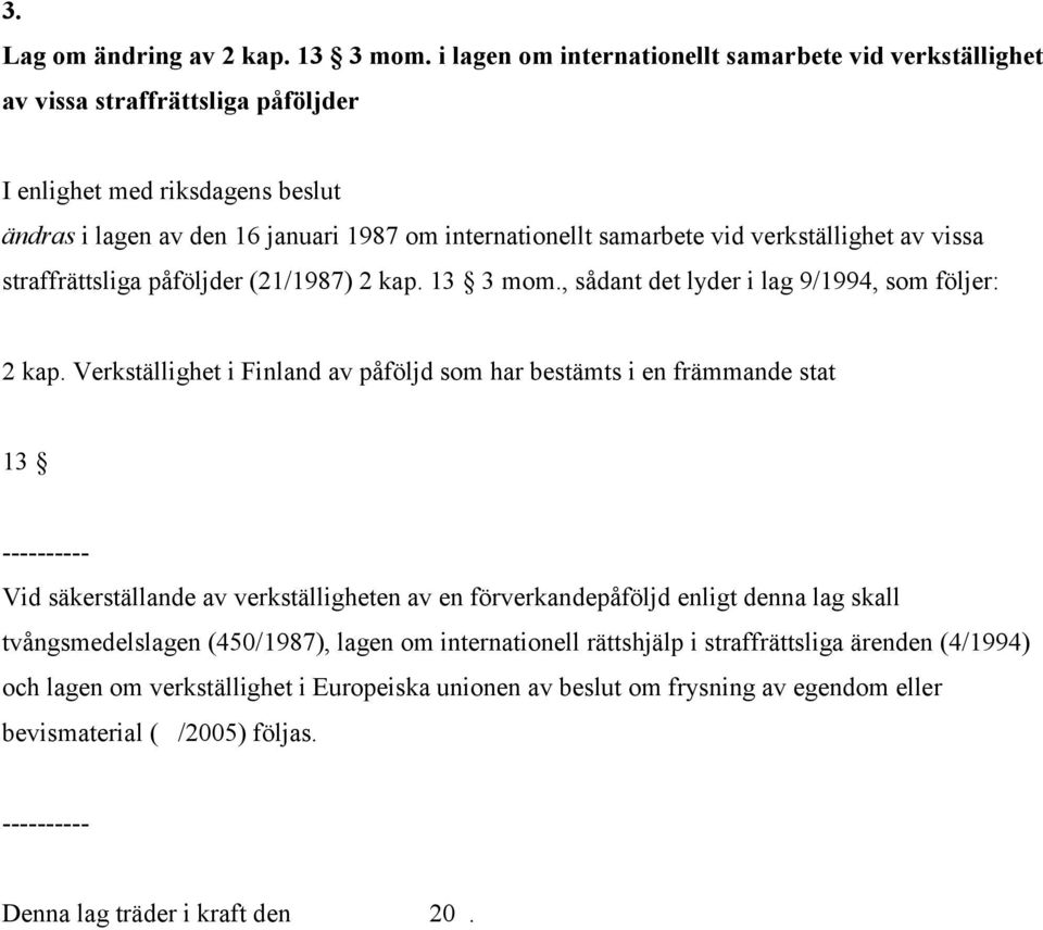 verkställighet av vissa straffrättsliga påföljder (21/1987) 2 kap. 13 3 mom., sådant det lyder i lag 9/1994, som följer: 2 kap.