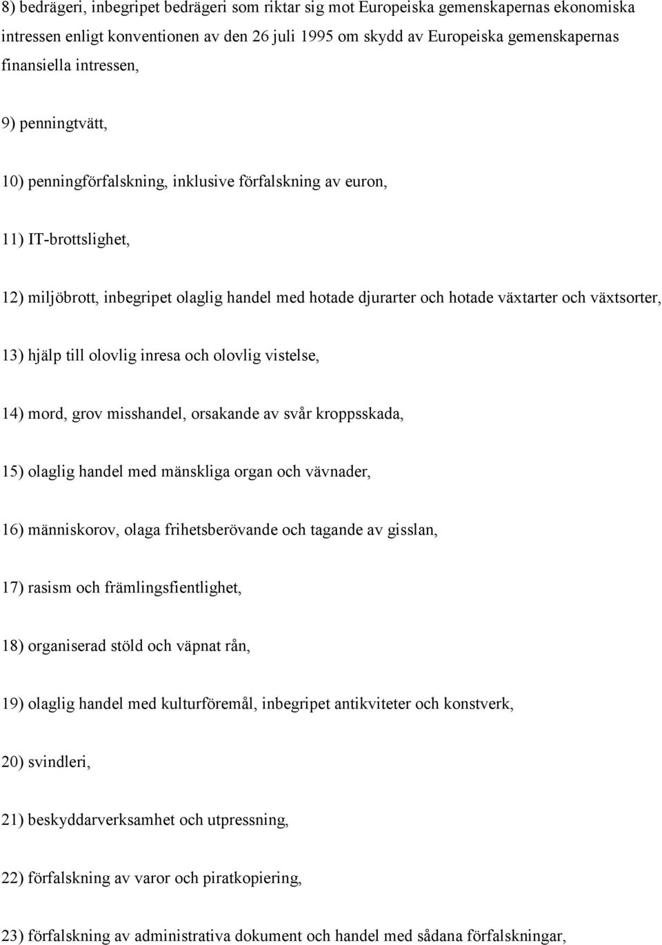 växtsorter, 13) hjälp till olovlig inresa och olovlig vistelse, 14) mord, grov misshandel, orsakande av svår kroppsskada, 15) olaglig handel med mänskliga organ och vävnader, 16) människorov, olaga