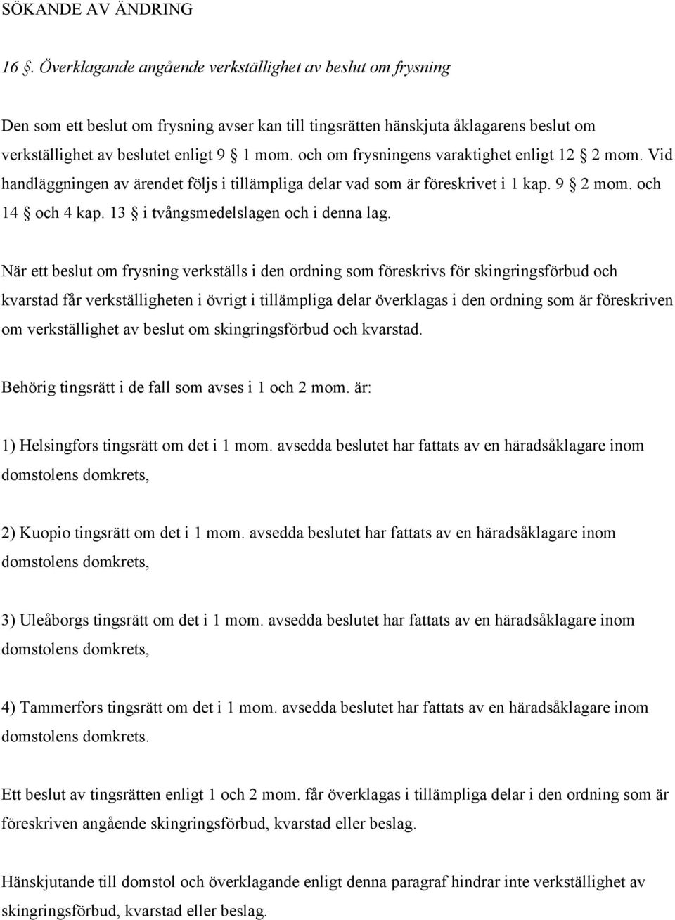 och om frysningens varaktighet enligt 12 2 mom. Vid handläggningen av ärendet följs i tillämpliga delar vad som är föreskrivet i 1 kap. 9 2 mom. och 14 och 4 kap.