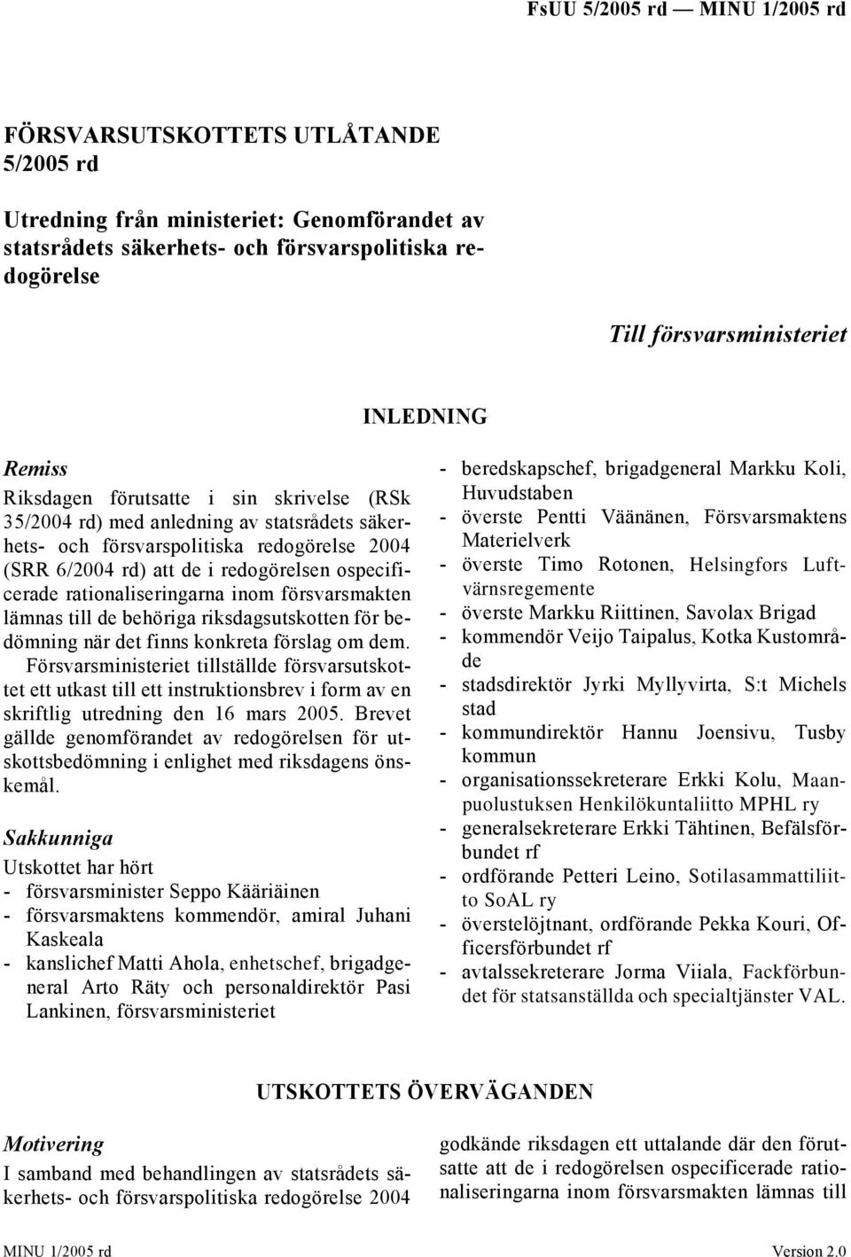 inom försvarsmakten lämnas till de behöriga riksdagsutskotten för bedömning när det finns konkreta förslag om dem.