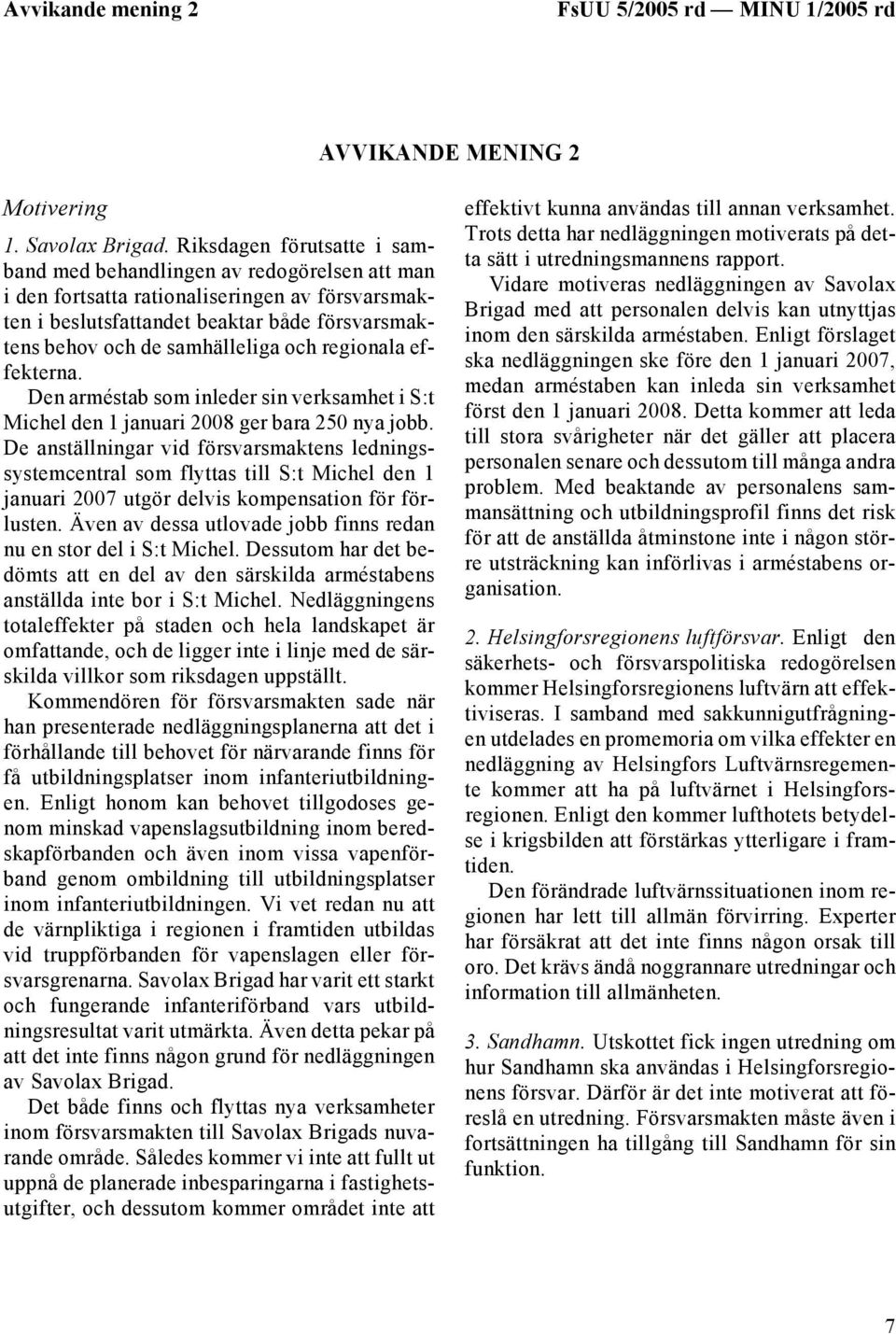 och regionala effekterna. Den arméstab som inleder sin verksamhet i S:t Michel den 1 januari 2008 ger bara 250 nya jobb.