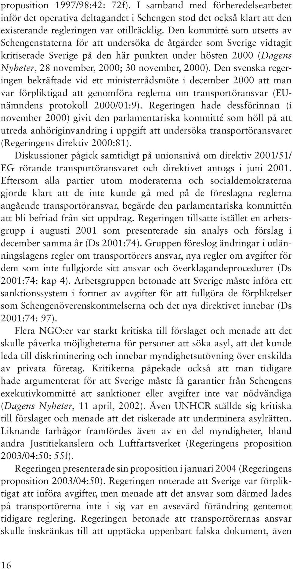 november, 2000). Den svenska regeringen bekräftade vid ett ministerrådsmöte i december 2000 att man var förpliktigad att genomföra reglerna om transportöransvar (EUnämndens protokoll 2000/01:9).