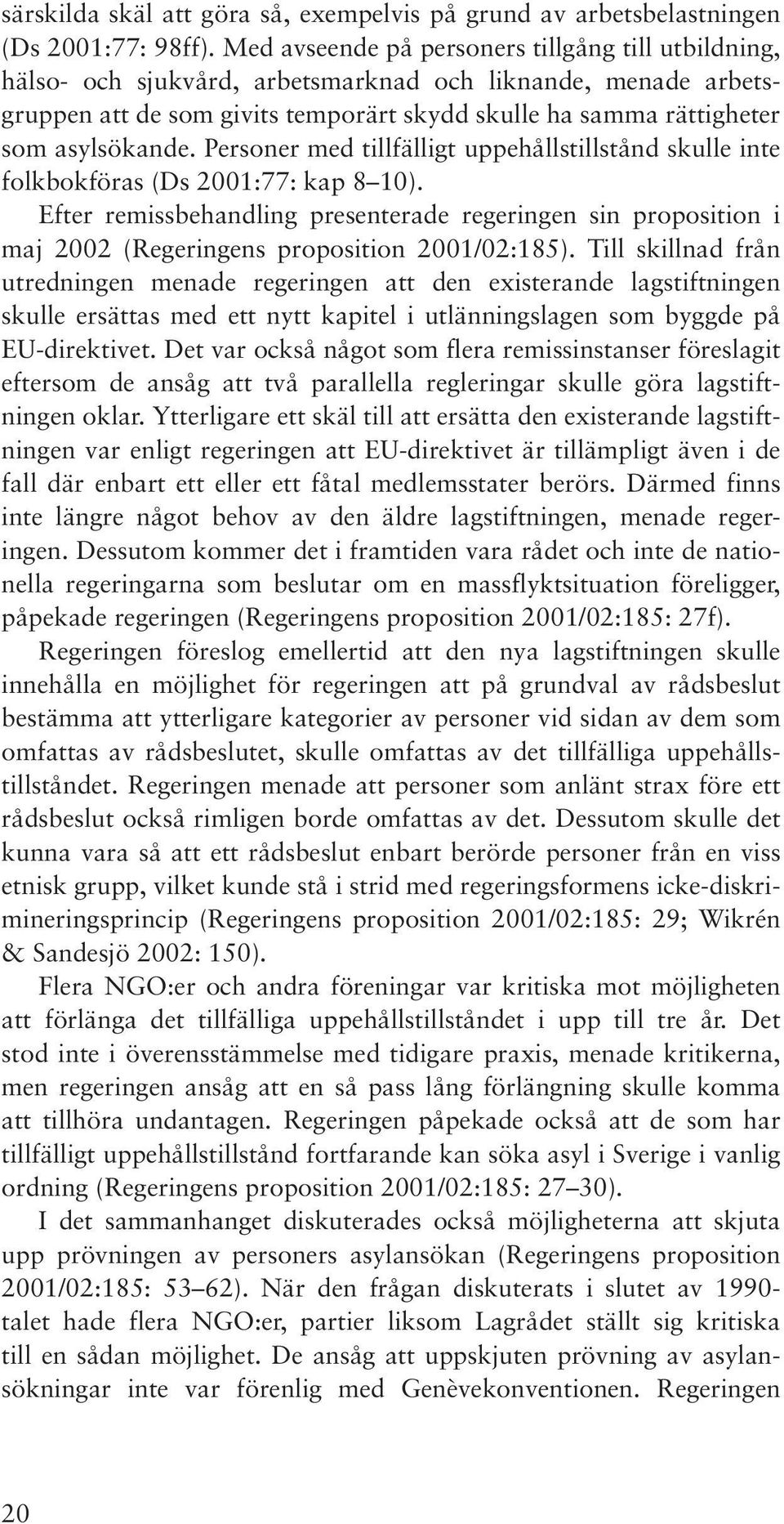 Personer med tillfälligt uppehållstillstånd skulle inte folkbokföras (Ds 2001:77: kap 8 10).