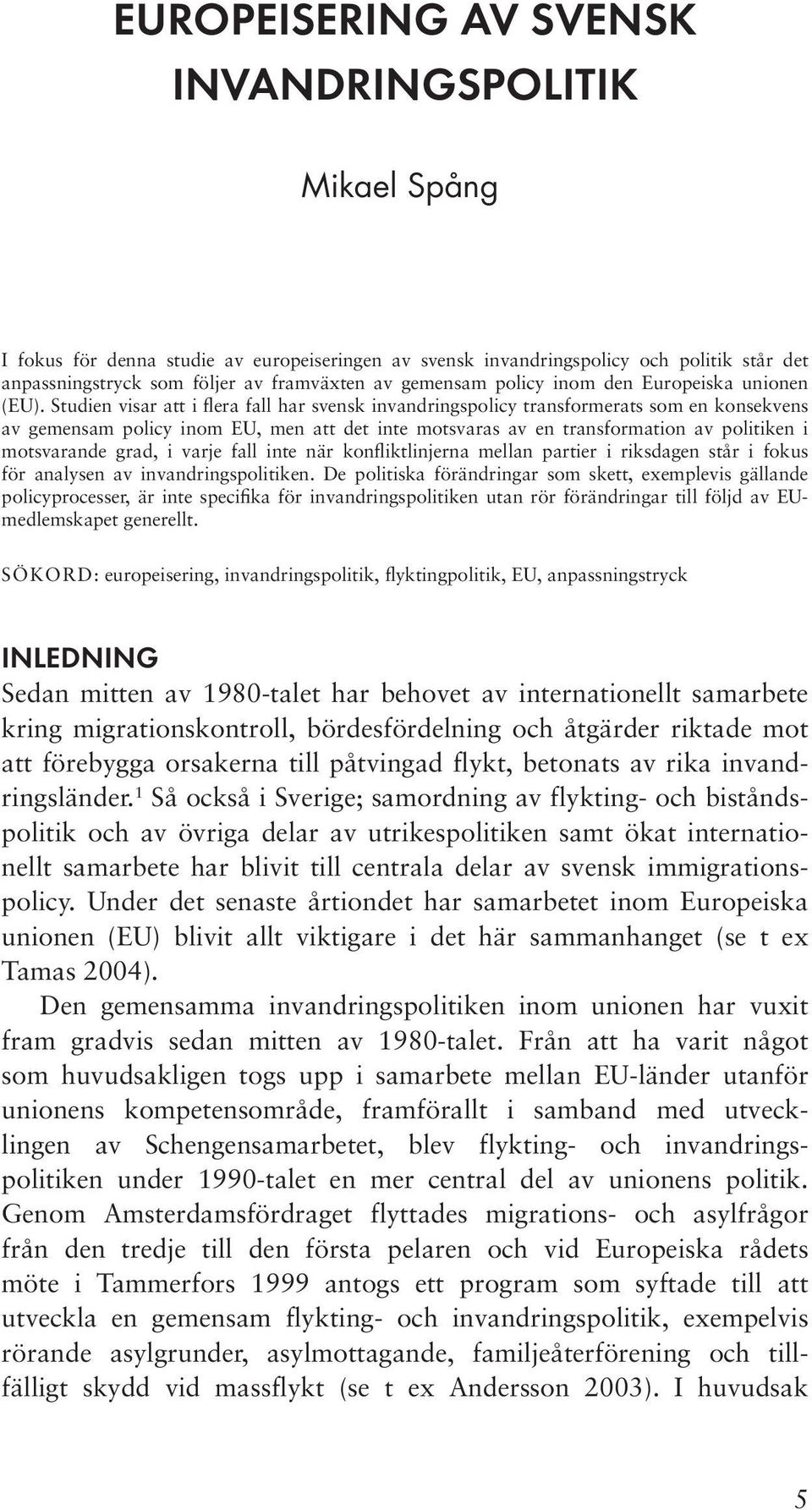 Studien visar att i flera fall har svensk invandringspolicy transformerats som en konsekvens av gemensam policy inom EU, men att det inte motsvaras av en transformation av politiken i motsvarande