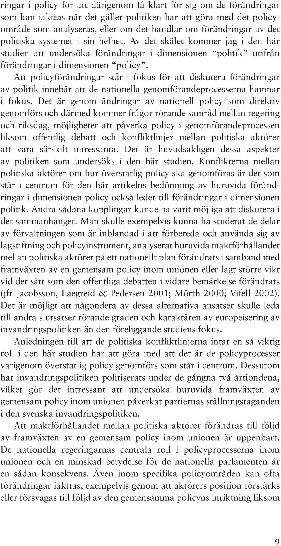 Att policyförändringar står i fokus för att diskutera förändringar av politik innebär att de nationella genomförandeprocesserna hamnar i fokus.